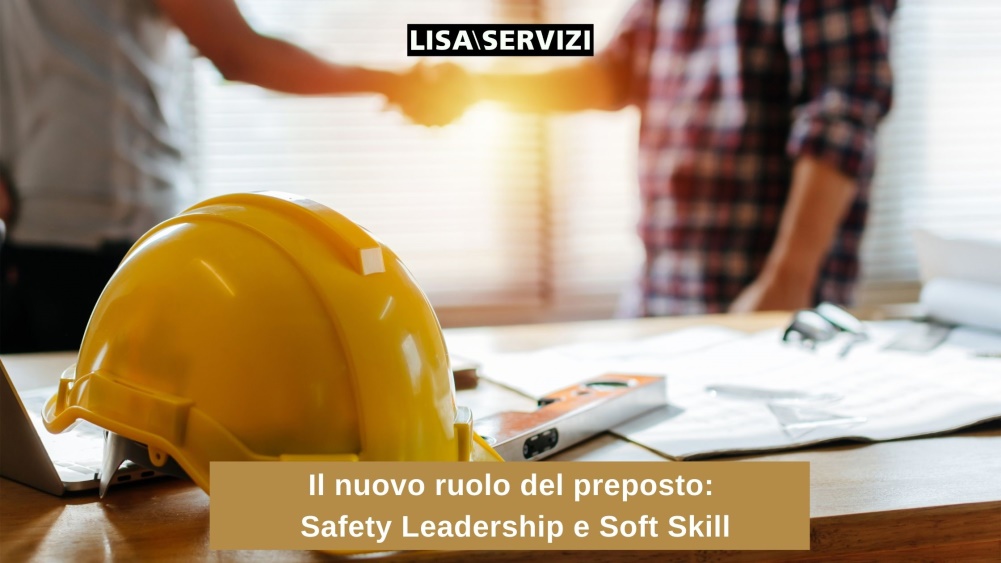 Il nuovo ruolo del preposto: Safety Leadership e Soft Skill Il nuovo ruolo del preposto: Safety Leadership e Soft Skill