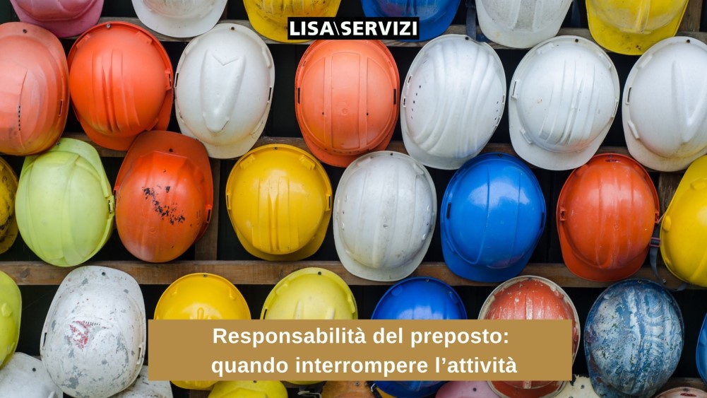 Responsabilità del preposto: quando interrompere l’attività