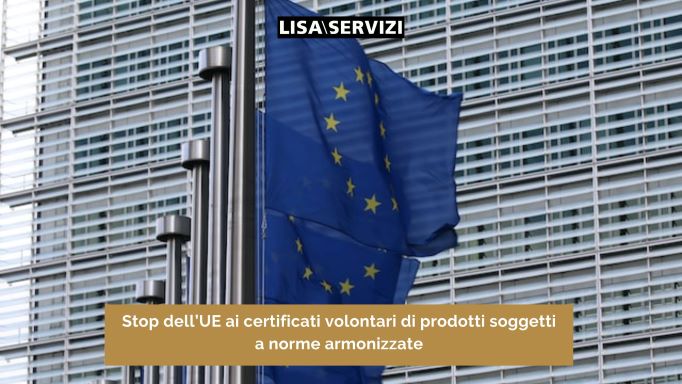 Stop dell’UE ai certificati volontari di prodotti soggetti a norme armonizzate