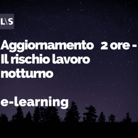 Aggiornamento e-learning 2 ore - Il rischio lavoro notturno Aggiornamento e-learning 2 ore - Il rischio lavoro notturno