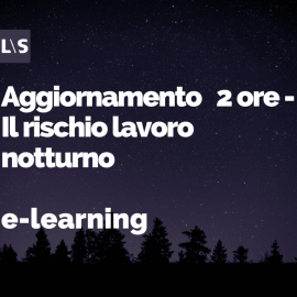 Aggiornamento e-learning 2 ore - Il rischio lavoro notturno