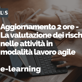 Aggiornamento e-learning 2 ore - La valutazione dei rischi nelle attività in modalità lavoro agile Aggiornamento e-learning 2 ore - La valutazione dei rischi nelle attività in modalità lavoro agile