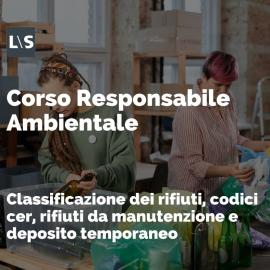 Corso Responsabile Ambientale: "Classificazione dei rifiuti, codici cer, rifiuti da manutenzione e deposito temporaneo"