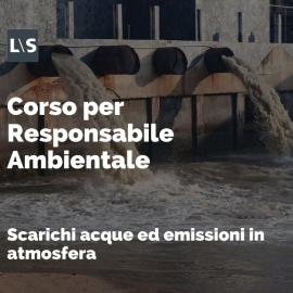 Corso Responsabile Ambientale: "Scarichi acque ed emissioni in atmosfera" Corso Responsabile Ambientale: "Scarichi acque ed emissioni in atmosfera"