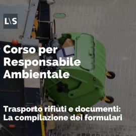 Corso Responsabile Ambientale: "Trasporto rifiuti e documenti: La compilazione dei formulari"