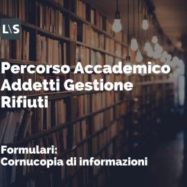 Percorso Accademico per Addetti alla Gestione dei Rifiuti: "Formulari - Cornucopia di informazioni" Percorso Accademico per Addetti alla Gestione dei Rifiuti: "Formulari - Cornucopia di informazioni"
