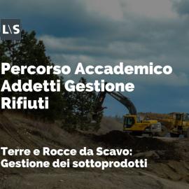 Percorso Accademico per Addetti alla Gestione dei Rifiuti: "Terre e Rocce da Scavo - Gestione dei sottoprodotti"