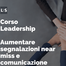 Corso Leadership - Aumentare segnalazioni near miss e comunicazione Corso Leadership - Aumentare segnalazioni near miss e comunicazione