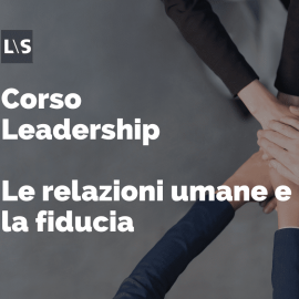 Corso leadership - Le relazioni umane e la fiducia Corso leadership - Le relazioni umane e la fiducia
