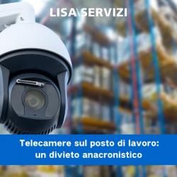 Telecamere nei posti di lavoro: un divieto anacronistico